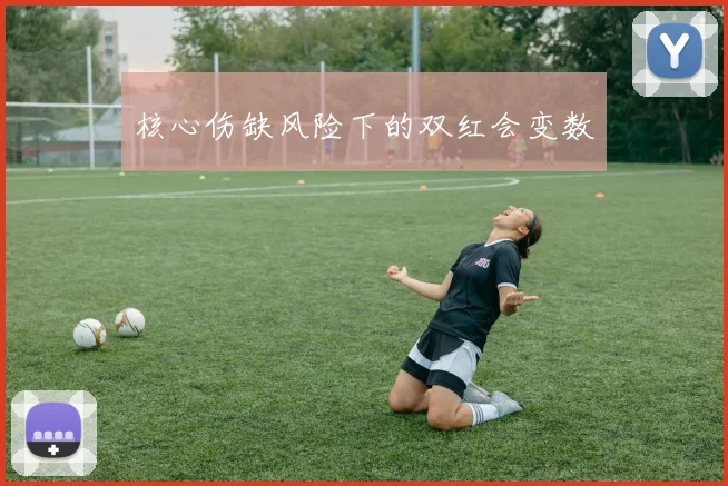 核心伤缺风险下的双红会变数