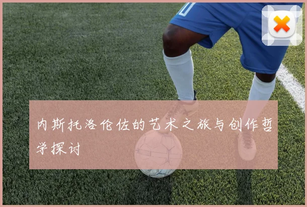 内斯托洛伦佐的艺术之旅与创作哲学探讨