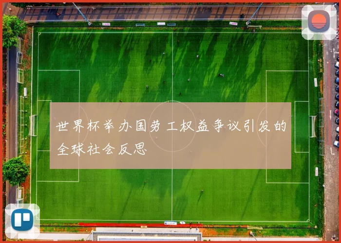 世界杯举办国劳工权益争议引发的全球社会反思
