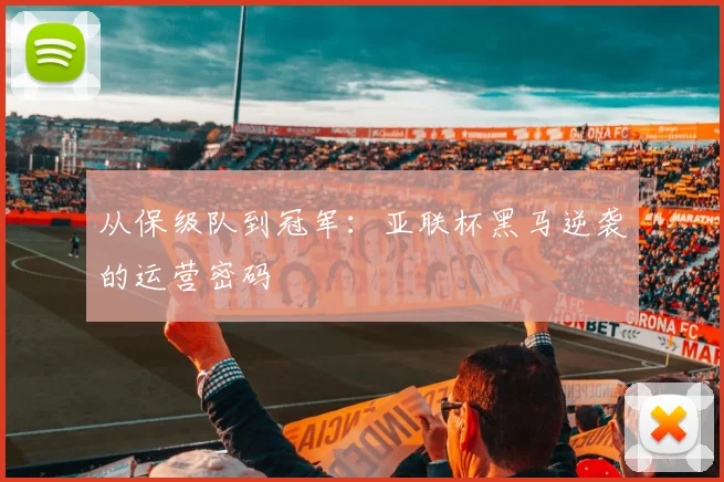 从保级队到冠军：亚联杯黑马逆袭的运营密码