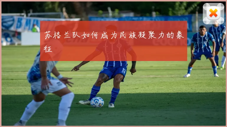 苏格兰队如何成为民族凝聚力的象征