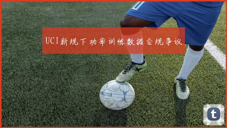 UCI新规下功率训练数据合规争议