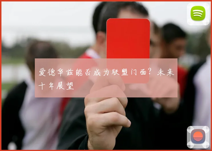 爱德华兹能否成为联盟门面？未来十年展望